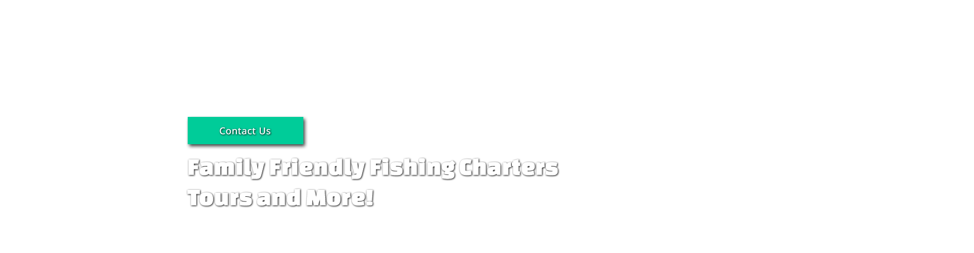 Family friendly fishing charters, tours and more!